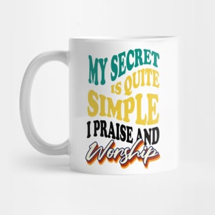 My Secret is Quite Simple..I Praise And Worship Mug